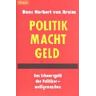 Arnim, Hans Herbert von Politik Macht Geld: Das Schwarzgeld Der Politiker - Weißgewaschen