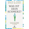 Oprah Winfrey Was Ist Dein Schmerz?: Gespräche Über Trauma, Seelische Verletzungen Und Heilung