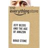 Brad Stone The Everything Store: Jeff Bezos And The Age Of Amazon