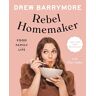 Drew Barrymore Rebel Homemaker: Food, Family, Life
