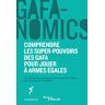 François Druel Gafanomics : Comprendre Les Superpouvoirs Des Gafa Pour Jouer À Armes Égales (Eyrolles)