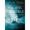 Toll, Ian W. Pacific Crucible: War At Sea In The Pacific, 1941-1942