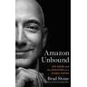 Brad Stone Amazon Unbound: Jef Bezos And The Invention Of A Global Empire