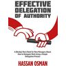 Hassan Osman Effective Delegation Of Authority: A (Really) Short Book For  Managers About How To Delegate Work Using A Simple Delegation Process