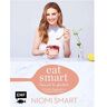 Niomi Smart Eat Smart - Gesund, Fit, Glücklich: 145 Leichte Rezepte Für Ein Energiereiches Leben