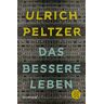 Ulrich Peltzer Das Bessere Leben: Roman