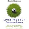 Robert Neuendorf Sportwetten Strategisch Gewinnen. Ideal Für Wetten Auf Fussball, Tennis, Baseball, Basketball, Boxen, Golf, Formel 1, Spezialwetten & Co.