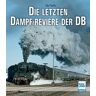 Udo Paulitz Die Letzten Dampf-Reviere Der Db