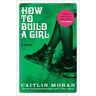 Caitlin Moran How To Build A Girl: A Novel