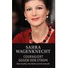 Sahra Wagenknecht Couragiert Gegen Den Strom: Über Goethe, Die Macht Und Die Zukunft