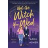 April Asher Not The Witch You Wed (Not The Witch You Wed, 1, Band 1)