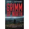 Gatward, David J. Grimm Up North: A Dci Harry Grimm Crime Novel (Dci Harry Grimm Crime Thrillers, Band 1)