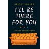 Kelsey Miller I'Ll Be There For You: The One About Friends (2018)