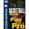 Converse Converse Converse All Star Basketball: How To Play Like A Pro (Converse All Star Sports Series)