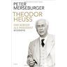 Peter Merseburger Theodor Heuss: Der Bürger Als Präsident. Biographie