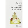 Tous les hommes sont frères : vie et pensées du Mahatma Gandhi d'après ses oeuvres Mohandas Karamchand Gandhi Gallimard