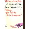 Le Massacre des innocents : France, que fais-tu de ta jeunesse Michel Jumilhac Plon