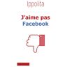 J'aime pas Facebook Ippolita (Italie) Payot