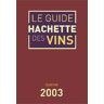 Le guide Hachette des vins de France 2003 guide hachette Hachette Pratique