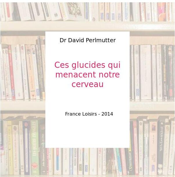 Ces glucides qui menacent notre cerveau - Dr David Perlmutter