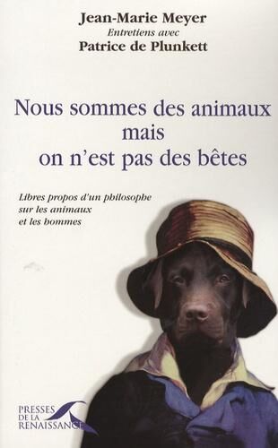 Nous sommes des animaux, mais on n'est pas des bêtes. Libres propos d'un philosophe sur les chiens, les chats, les singes, les loups, les ours, les chevaux, les baleines, les tigres... et les hommes