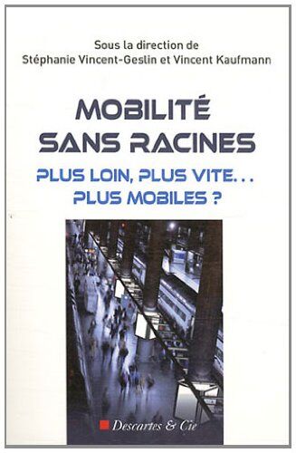 Stéphanie Vincent-Geslin Mobilité Sans Racines : Plus Loin, Plus Vite... Plus Mobiles ?