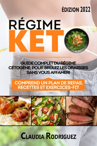 Claudia Rodriguez Régime Keto: Guide Complet Du Régime Cétogène Pour Brûlez Les Graisses Sans Vous Affamer! Avec Des Recettes Rapides Et Faciles À Faire Et Un Plan De ... (Perdre Du Poids Et Rester En Bonne Santé.)