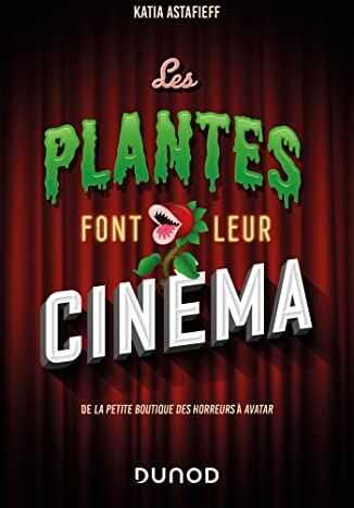 Katia Astafieff Les Plantes Font Leur Cinéma: De La Petite Boutique Des Horreurs À Avatar