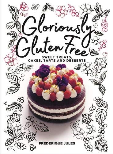 Frederique Jules Gloriously Gluten Free: Sweet Treats, Cakes, Tarts And Desserts