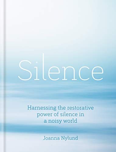 Joanna Nylund Silence: Harnessing The Restorative Power Of Silence In A Noisy World