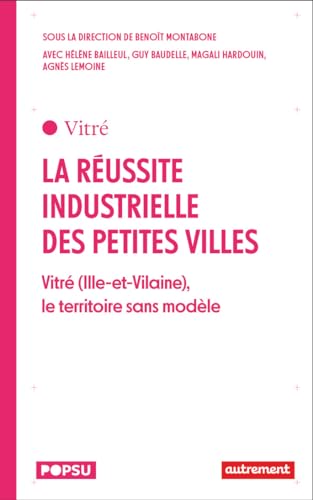 Hélène Bailleul La Réussite Industrielle Des Petites Villes: Vitré (Ille-Et-Vilaine), Le Territoire Sans Modèle