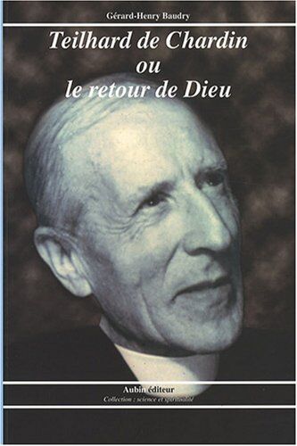 Gérard-Henry Baudry Teilhard De Chardin Ou Le Retour De Dieu