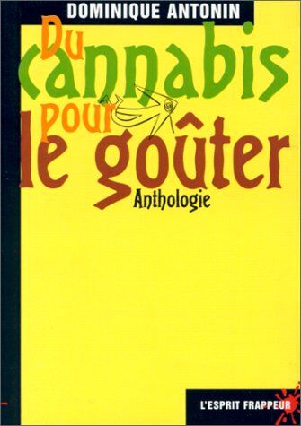 Dominique Antonin Du Cannabis Pour Le Goûter : Anthologie