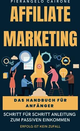 Pierangelo Cairone Affiliate-Marketing Handbuch Für Anfänger - Schritt-Für-Schritt Anleitung Zum Passiven Einkommen