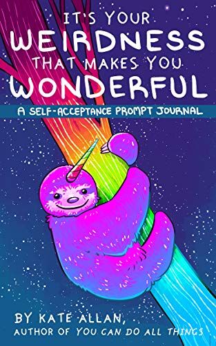 Kate Allan It?s Your Weirdness That Makes You Wonderful: A Self-Acceptance Prompt Journal (Journal For Mood Disorders From The Latest Kate, For Fans Of Feeling Good)