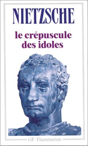 Nietzsche, Friedrich Wilhelm Le Crépuscule Des Idoles, Suivi De Le Cas Wagner (Garnier Flammarion Philosophie)