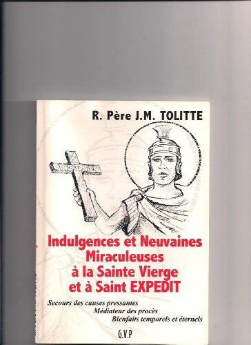 Jacques-Marie Tolitte Indulgence Et Neuvaines Miraculeuses À La Vierge Et À Saint Expédit.