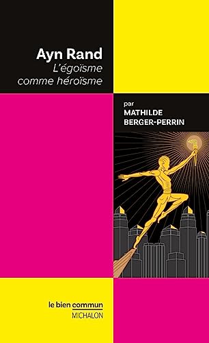 Mathilde Berger-Perrin Ayn Rand - L'Égoïsme Comme Héroïsme