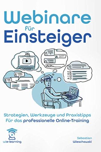 Sebastian Wieschowski Webinare Für Einsteiger. Strategien, Werkzeuge Und Praxistipps Für Das Professionelle Online-Training. (Wie-Learning, Band 1)