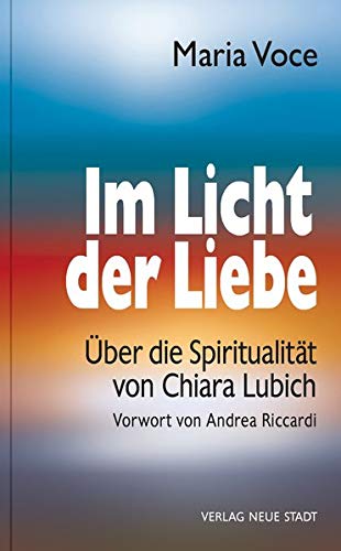 Maria Voce Im Licht Der Liebe: Über Die Spiritualität Von Chiara Lubich (Schriftenreihe Der Fokolar-Bewegung)