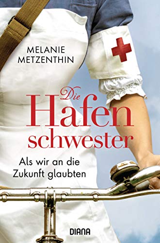 Melanie Metzenthin Die Hafenschwester (3): Als Wir An Die Zukunft Glaubten - Roman