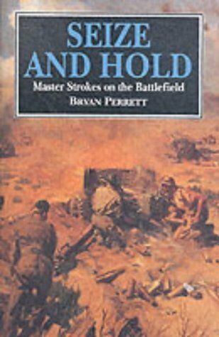 Bryan Perrett Seize And Hold: Master Strokes On The Battlefield