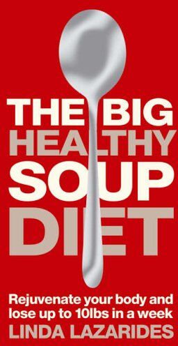 Linda Lazarides Big Healthy Soup Diet: Nourish Your Body And Lose Up To 10lbs In A Week