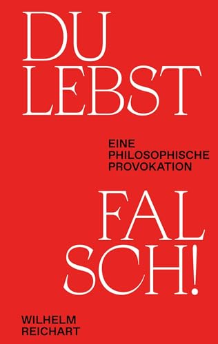 Wilhelm Reichart Du Lebst Falsch!: Eine Philosophische Provokation