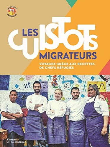 Collectif Les Cuistots Migrateurs : Voyagez Grâce Aux Recettes De Chefs Réfugiés