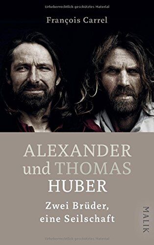 François Carrel Alexander Und Thomas Huber: Zwei Brüder, Eine Seilschaft