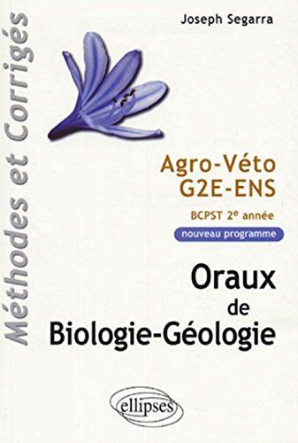 Joseph Segarra Oraux De Biologie-Géologie : Programme Bcpst 2e Année Agro Véto G2e Ens (Annales Agro Ve)