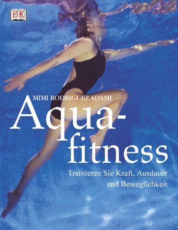 Adami, Mimi Rodriguez Aquafitness. Trainieren Sie Kraft, Ausdauer Und Beweglichkeit