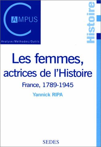 Yannick Ripa Les Femmes, Actrices De L'Histoire. France, 1789-1945 (Campus)