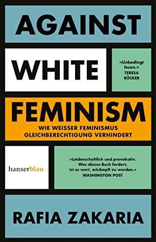 Rafia Zakaria Against White Feminism: Wie 'Weißer' Feminismus Gleichberechtigung Verhindert